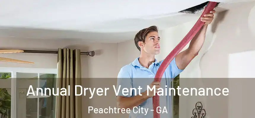  Annual Dryer Vent Maintenance Peachtree City - GA