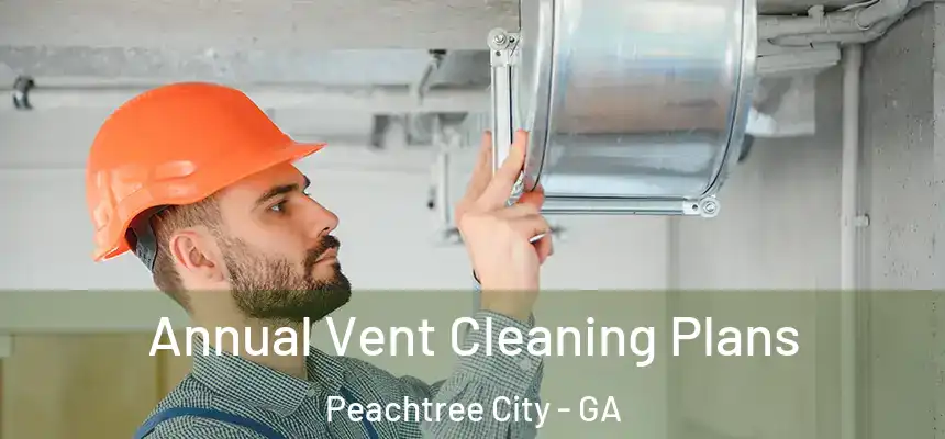  Annual Vent Cleaning Plans Peachtree City - GA