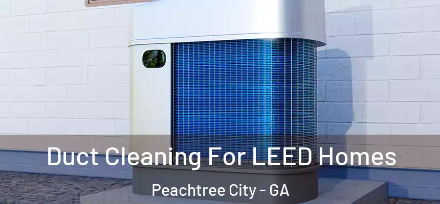  Duct Cleaning For LEED Homes Peachtree City - GA